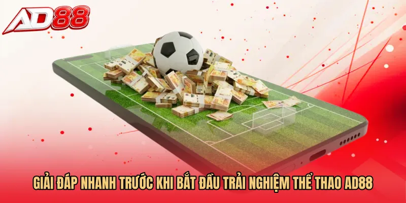 Giải đáp nhanh trước khi bắt đầu trải nghiệm Thể thao AD88 