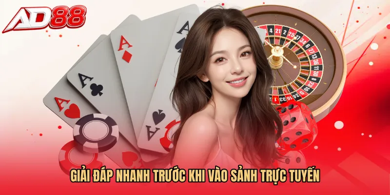 Giải đáp nhanh trước khi vào sảnh trực tuyến