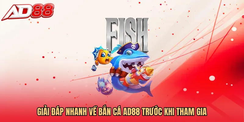 Giải đáp nhanh về Bắn cá AD88 trước khi tham gia