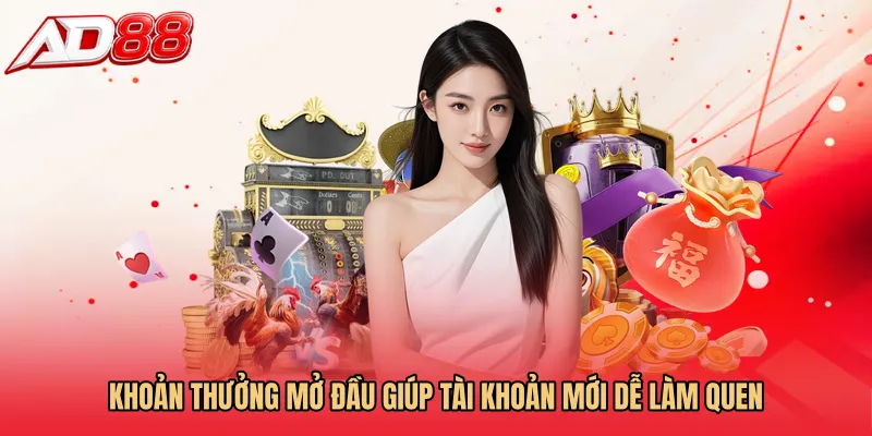 Khoản thưởng mở đầu giúp tài khoản mới dễ làm quen