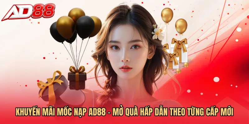 Khuyến Mãi Mốc Nạp AD88 – Mở Quà Hấp Dẫn Theo Từng Cấp Mới