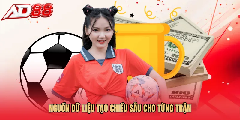 Nguồn dữ liệu tạo chiều sâu cho từng trận